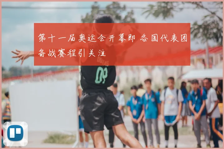 第十一届奥运会开幕即 各国代表团备战赛程引关注