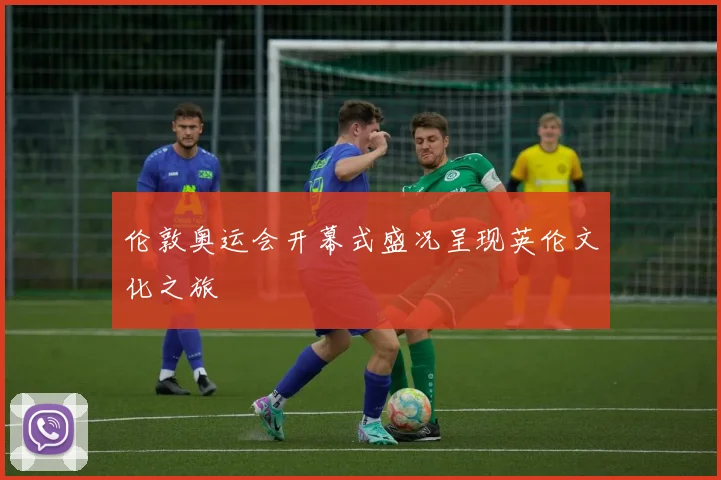 伦敦奥运会开幕式盛况呈现英伦文化之旅