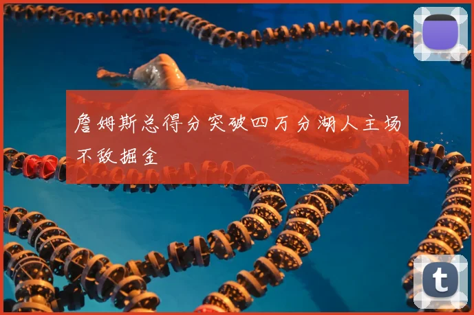 詹姆斯总得分突破四万分湖人主场不敌掘金