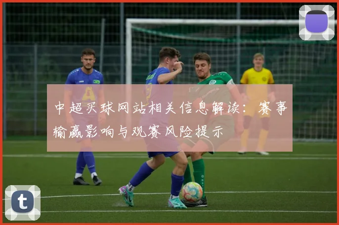 中超买球网站相关信息解读：赛事输赢影响与观赛风险提示