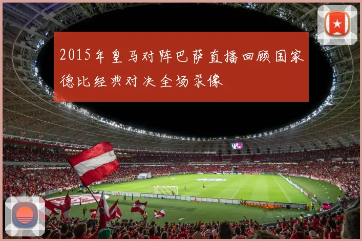 2015年皇马对阵巴萨直播回顾国家德比经典对决全场录像