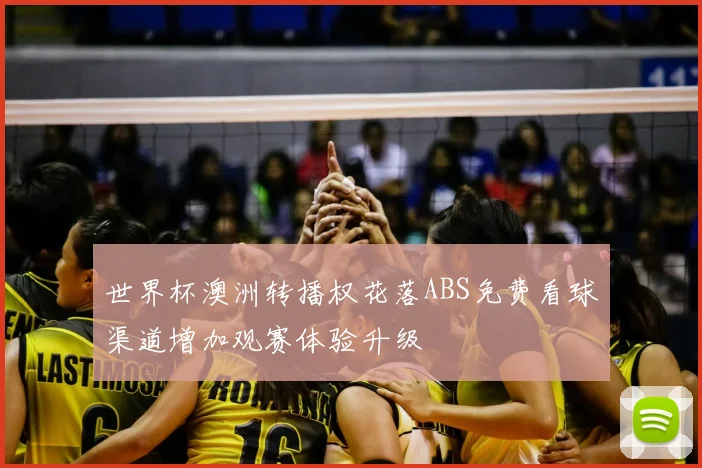 世界杯澳洲转播权花落ABS免费看球渠道增加观赛体验升级