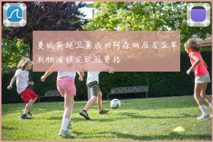 曼城英超卫冕成功阿森纳屈居亚军利物浦锁定欧冠资格