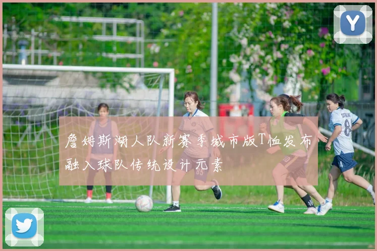 詹姆斯湖人队新赛季城市版T恤发布融入球队传统设计元素